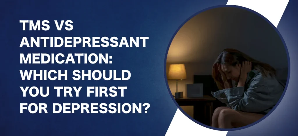 TMS vs Antidepressant Medication_ Which Should You Try First for Depression