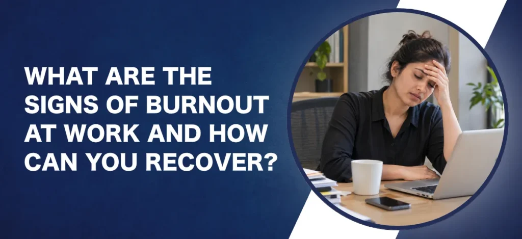 What Are the Signs of Burnout at Work and How Can You Recover