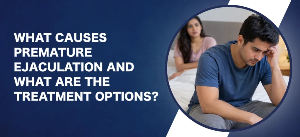 What Causes Premature Ejaculation and What Are the Treatment Options