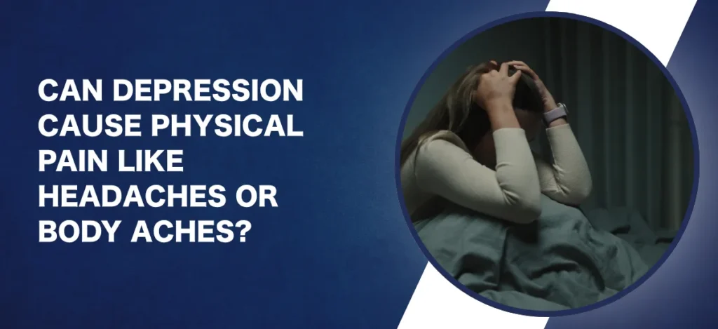 Can Depression Cause Physical Pain Like Headaches or Body Aches