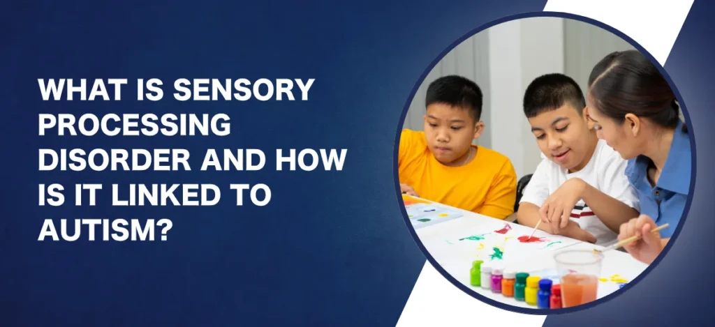 What Is Sensory Processing Disorder and How Is It Linked to Autism
